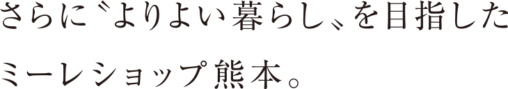 さらに〝よりよい暮らし〟を目指したミーレショップ熊本。